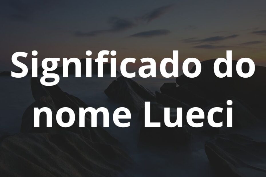 Significado do nome Lueci: História e origem! 12 Significado do nome Lueci
