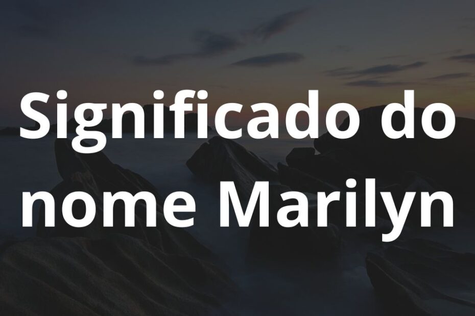 Significado do nome Marilyn: História e origem! 11 Significado do nome Marilyn