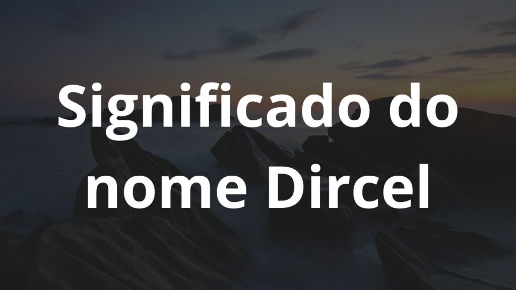 Significado do nome Dircel: História e origem! 1 Significado do nome Dircel