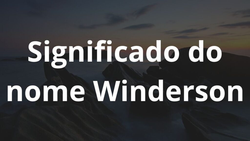 Significado do nome Winderson: História e origem! 1 Significado do nome Winderson