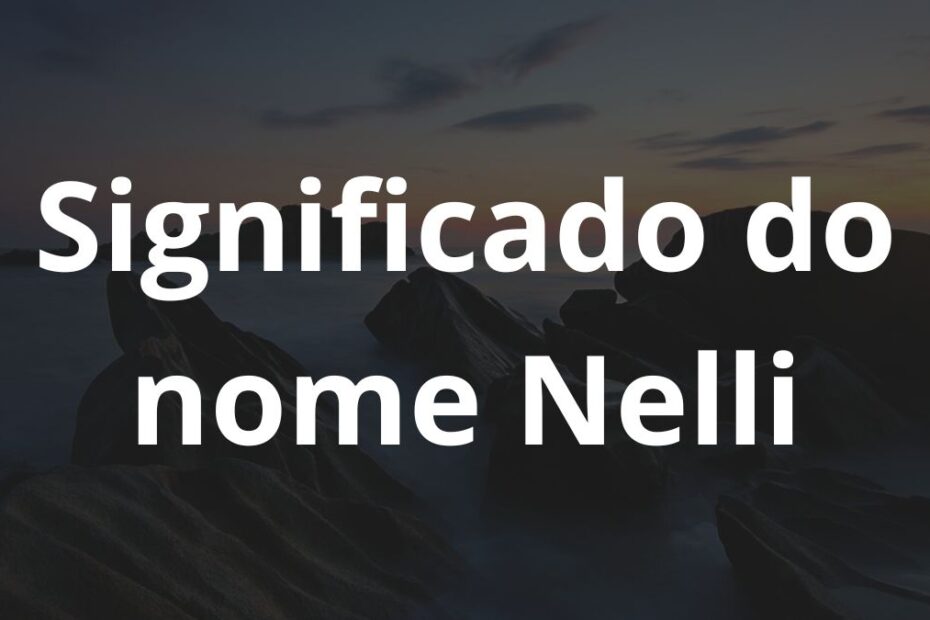 Significado do nome Nelli: História e origem! 10 Significado do nome Nelli