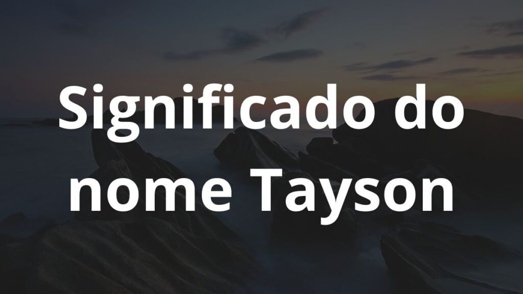 Significado do nome Tayson: História e origem! 1 Significado do nome Tayson