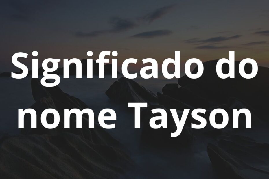 Significado do nome Tayson: História e origem! 1 Significado do nome Tayson