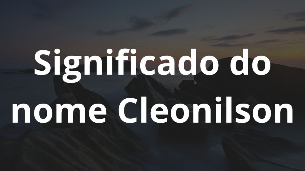 Significado do nome Cleonilson: História e origem! 1 Significado do nome Cleonilson