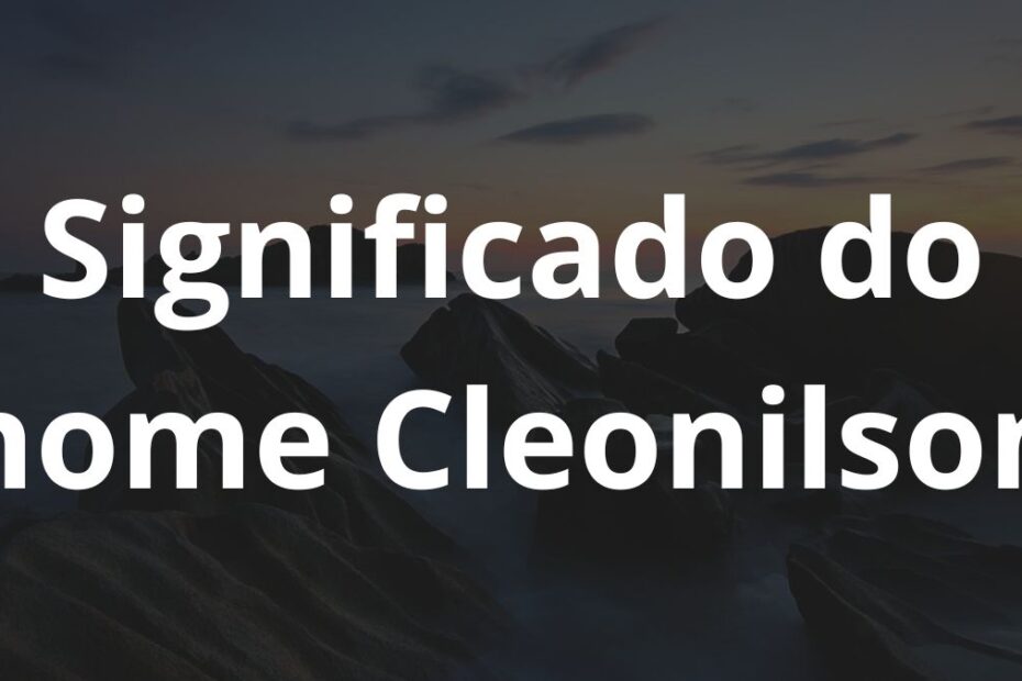 Significado do nome Cleonilson: História e origem! 6 Significado do nome Cleonilson