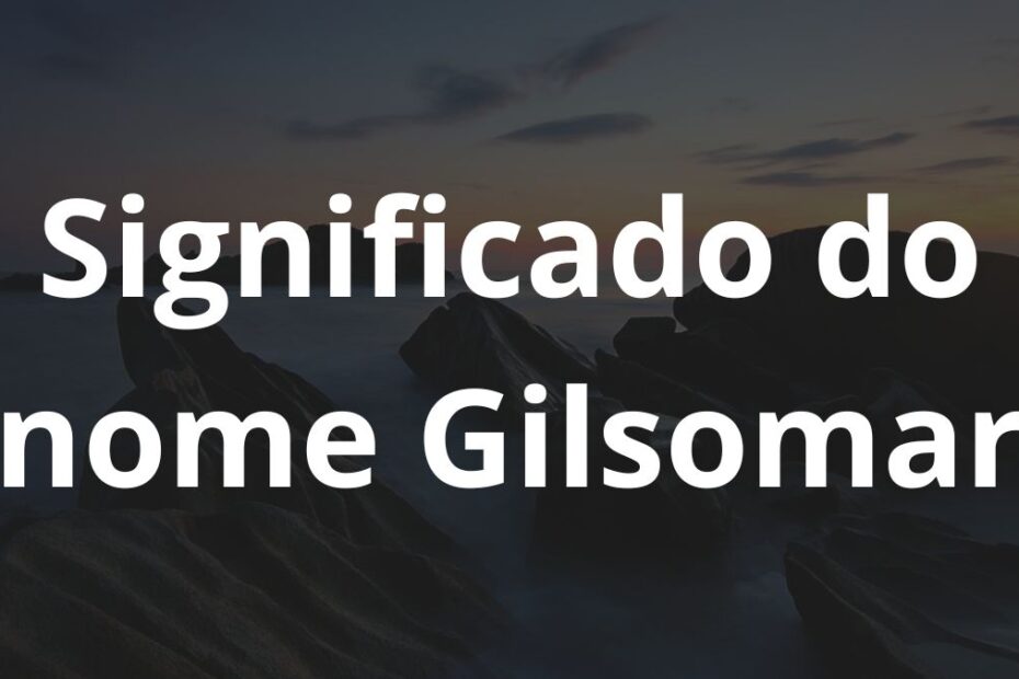 Significado do nome Gilsomar: História e origem! 5 Significado do nome Gilsomar