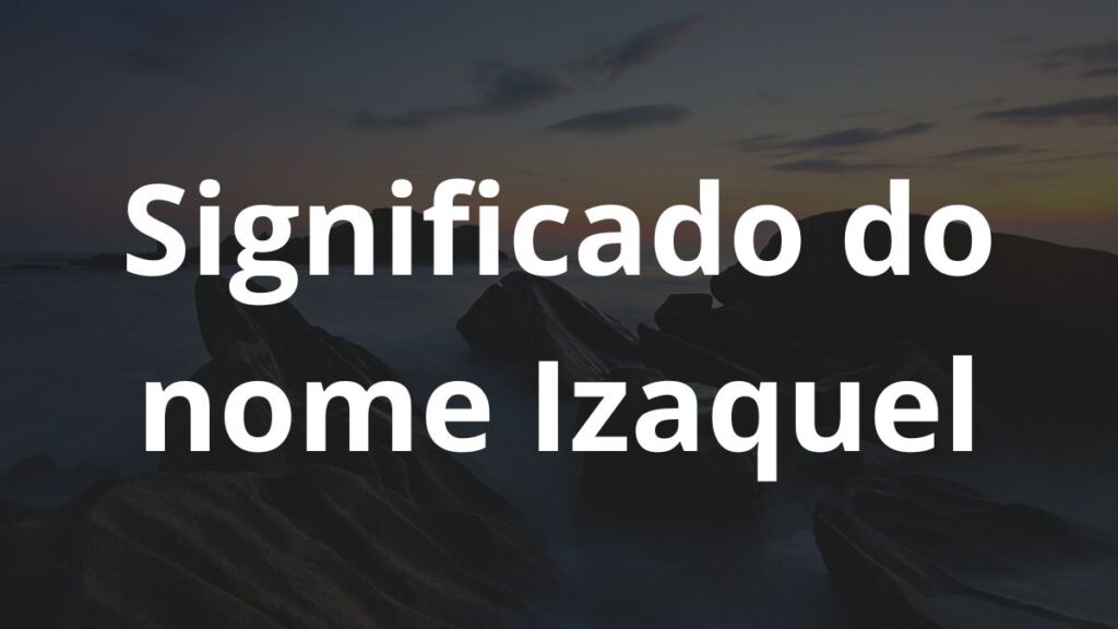 Significado do nome Izaquel: História e origem! 1 Significado do nome Izaquel
