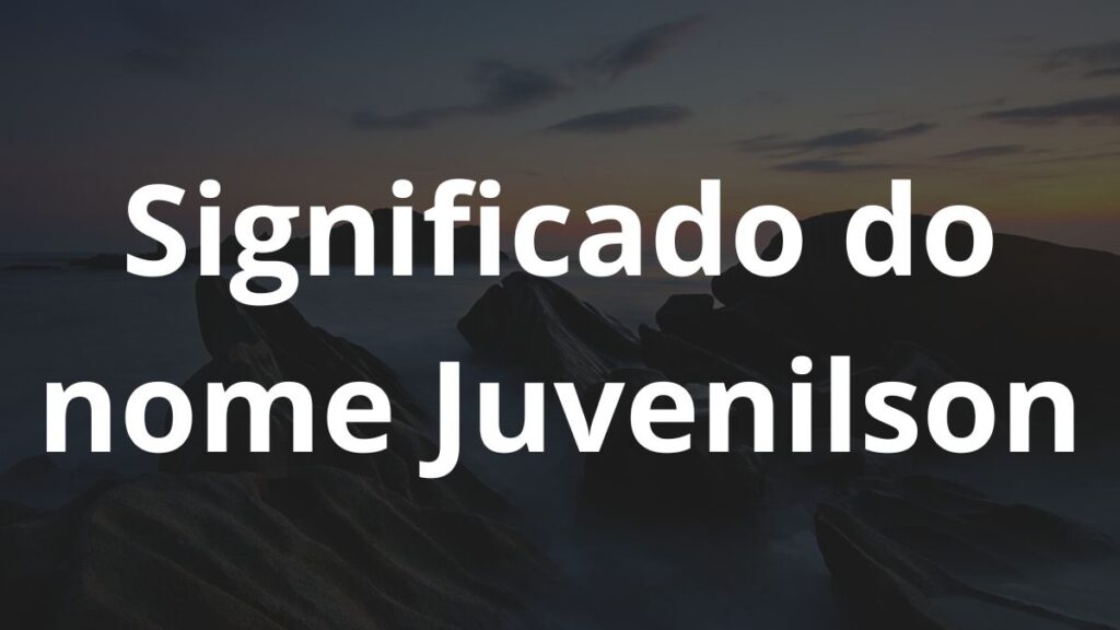 Significado do nome Juvenilson: História e origem! 1 Significado do nome Juvenilson