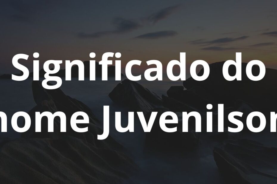 Significado do nome Juvenilson: História e origem! 3 Significado do nome Juvenilson