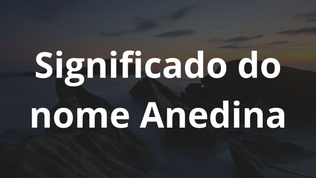 Significado do nome Anedina: História e origem! 1 Significado do nome Anedina