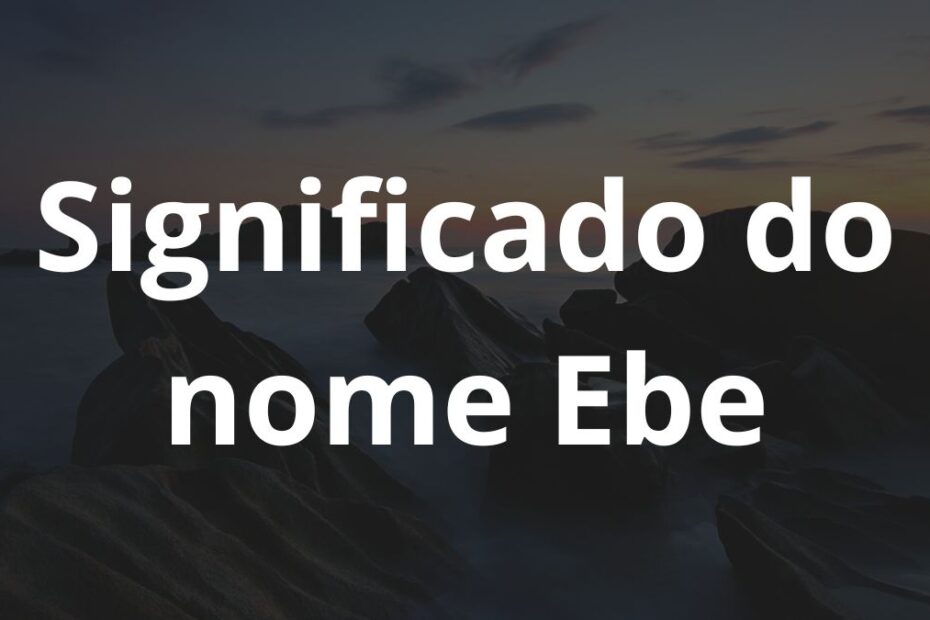 Significado do nome Ebe