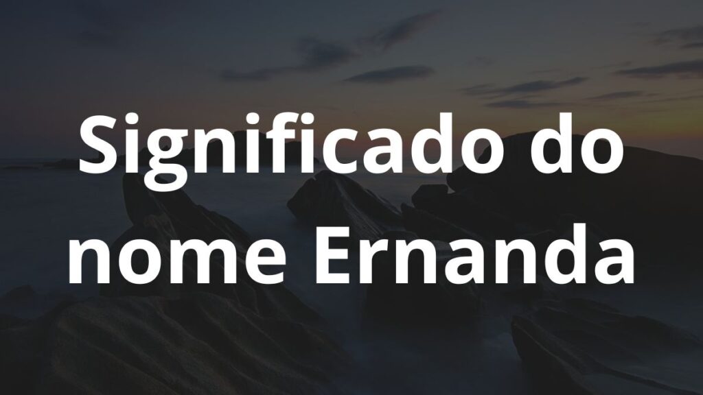 Significado do nome Ernanda