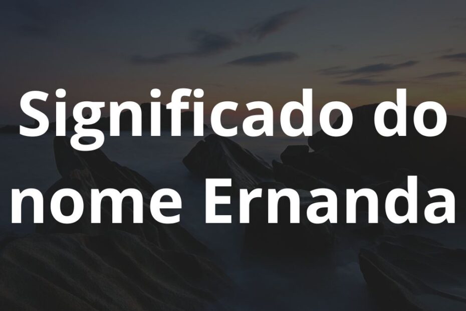 Significado do nome Ernanda