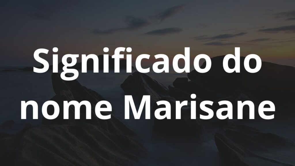 Significado do nome Marisane: História e origem! 1 Significado do nome Marisane