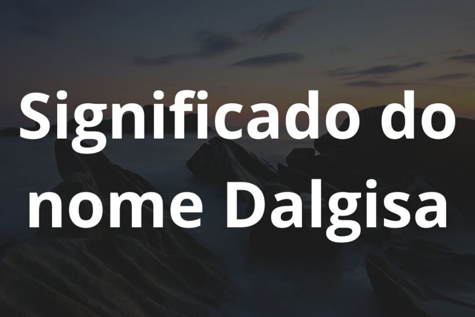 Significado do nome Dalgisa