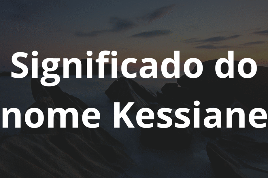 Significado do nome Kessiane