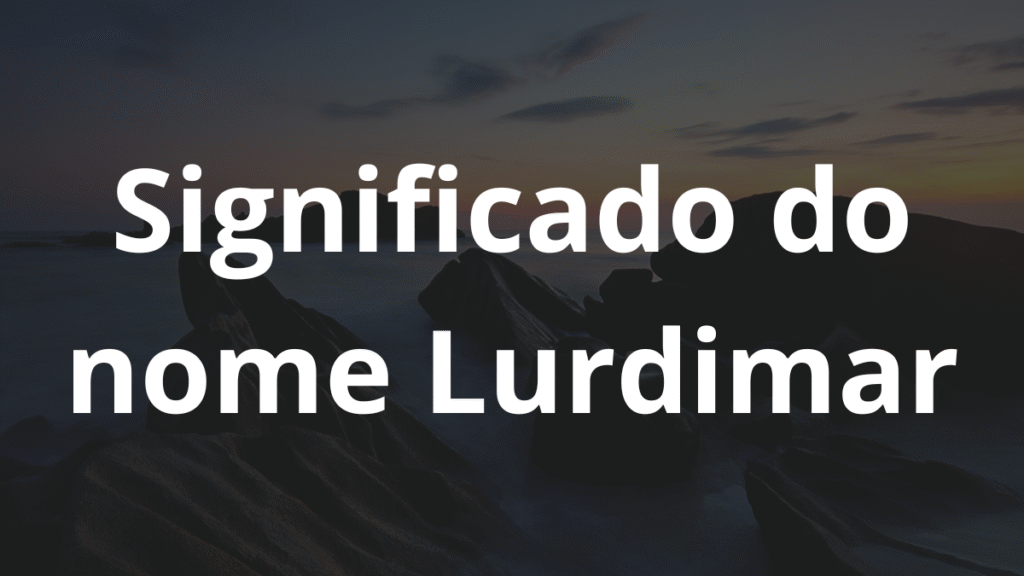 Significado do nome Lurdimar: História e origem! 1 Significado do nome Lurdimar
