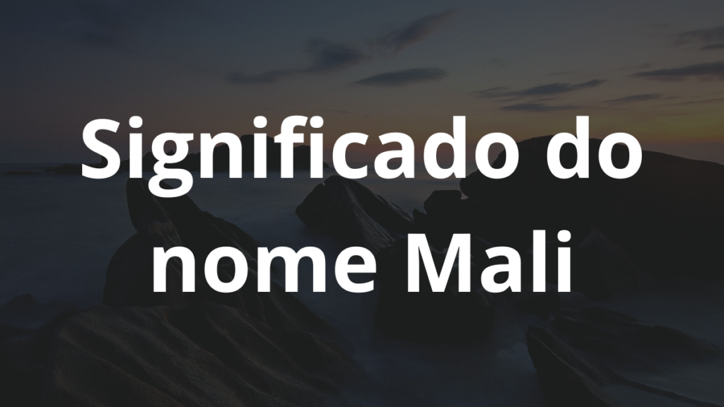Significado do nome Mali: História e origem! 1 Significado do nome Mali