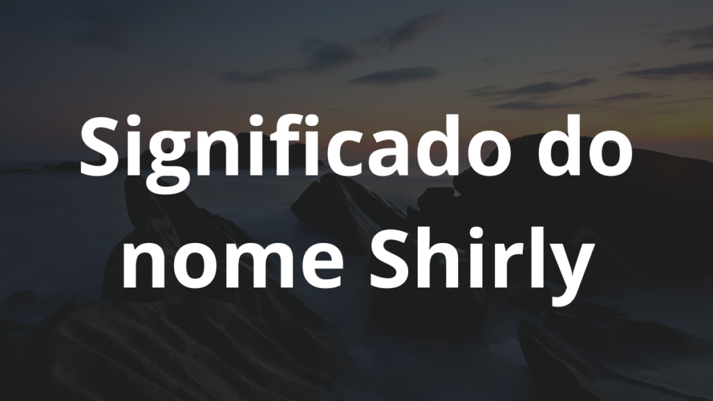 Significado do nome Shirly: História e origem! 1 Significado do nome Shirly