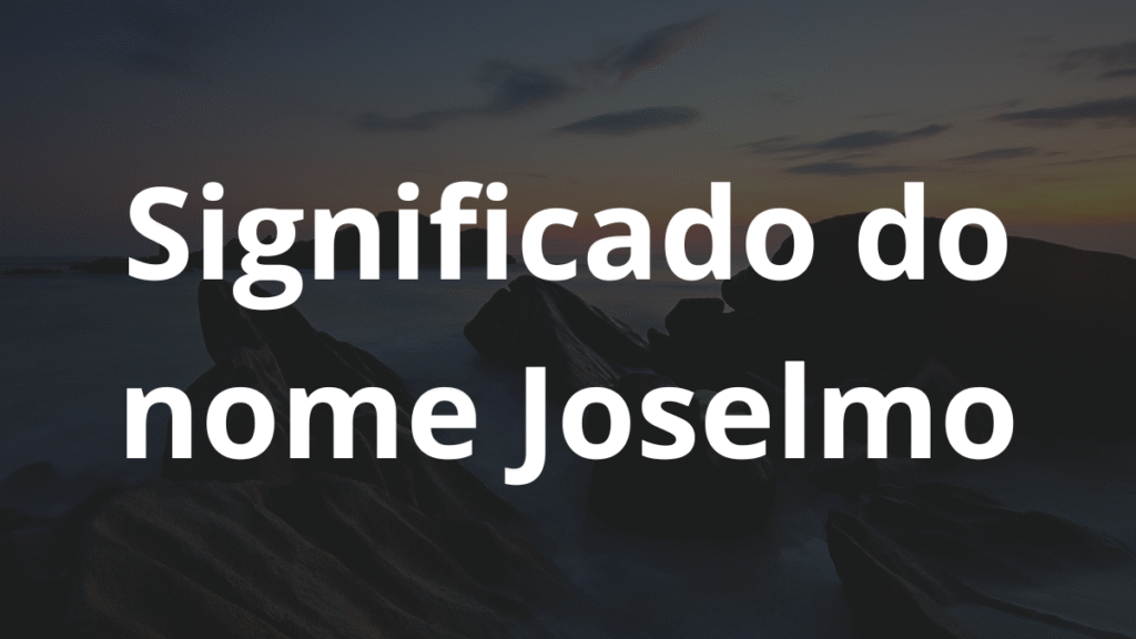 Significado do nome Joselmo: História e origem! 1 Significado do nome Joselmo