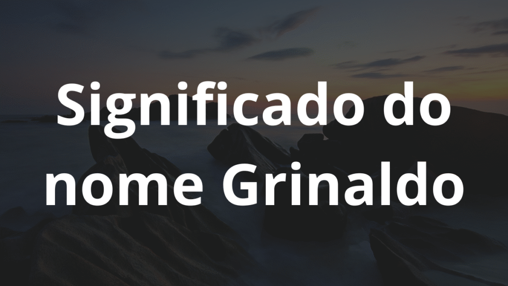 Significado do nome Grinaldo: História e origem! 1 Significado do nome Grinaldo