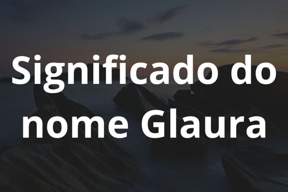 Significado do nome Glaura