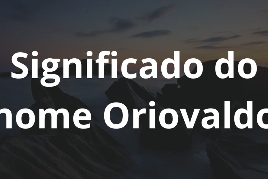 Significado do nome Oriovaldo