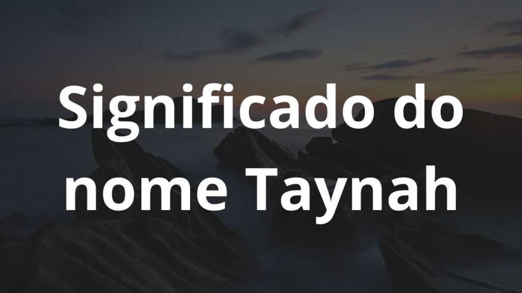 Significado do nome Taynah: História e origem! 1 Significado do nome Taynah