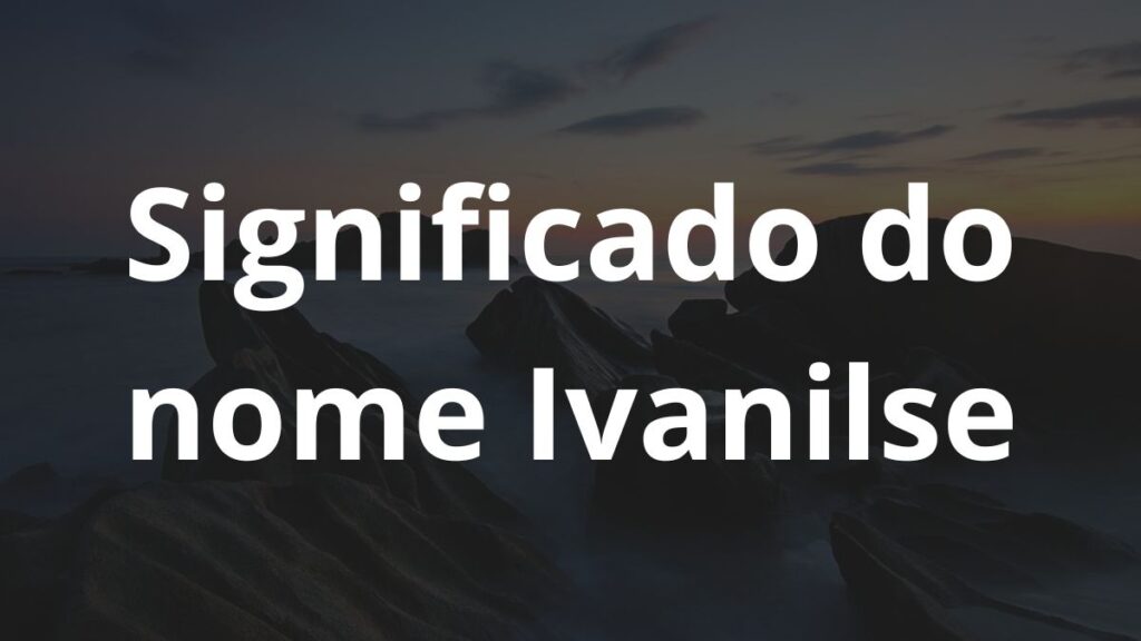 Significado do nome Ivanilse