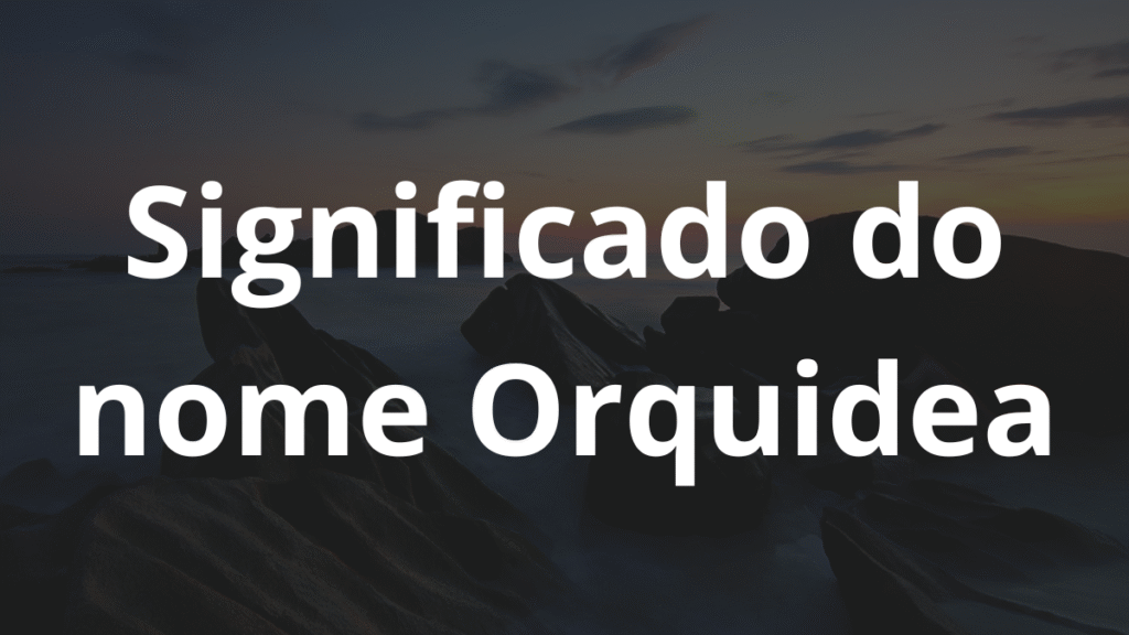 Significado do nome Orquidea: História e origem! 1 Significado do nome Orquidea