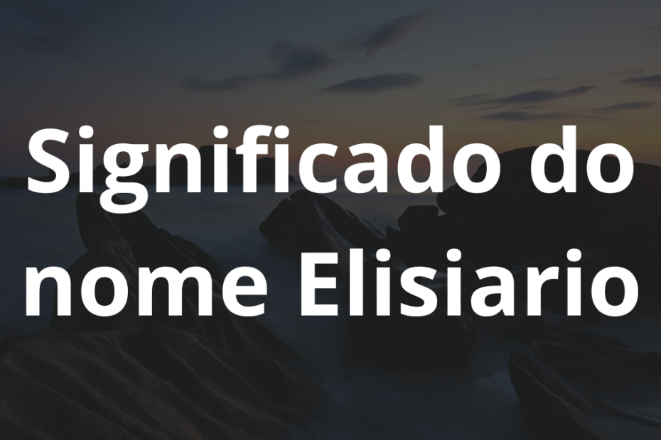 Significado do nome Elisiario