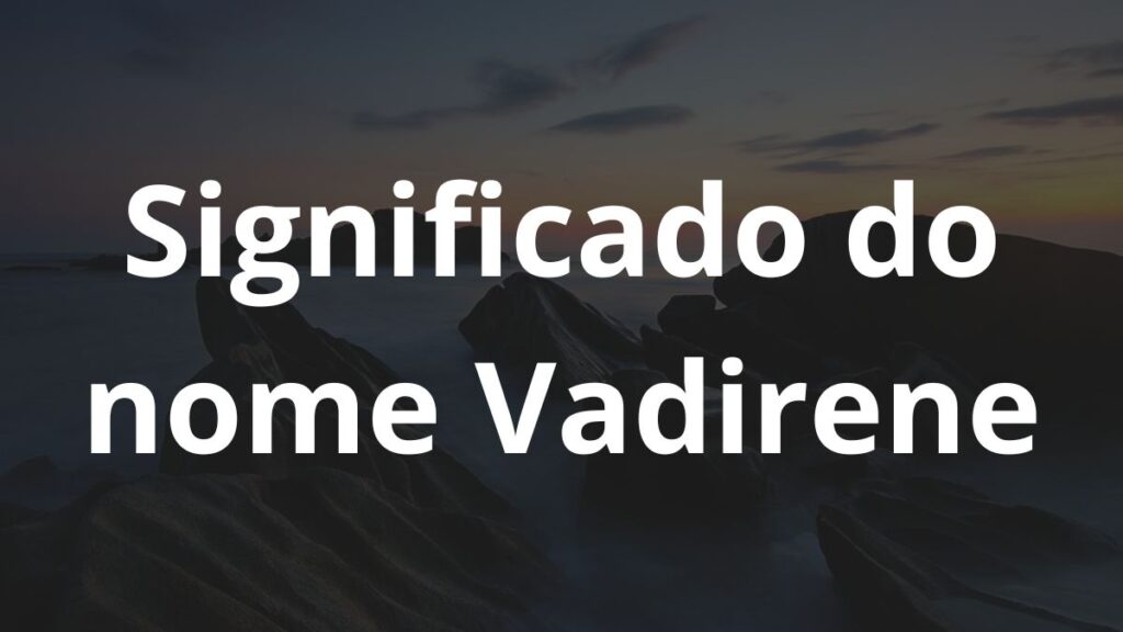 Significado do nome Vadirene