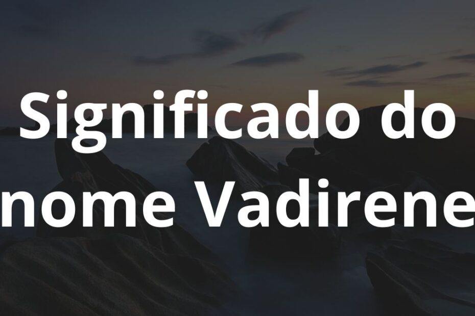 Significado do nome Vadirene