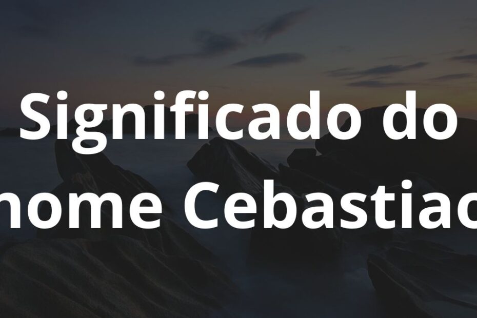 Significado do nome Cebastiao
