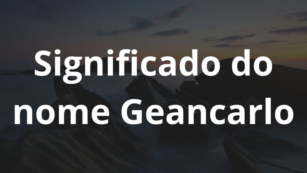 Significado do nome Geancarlo: História e origem! 1 Significado do nome Geancarlo