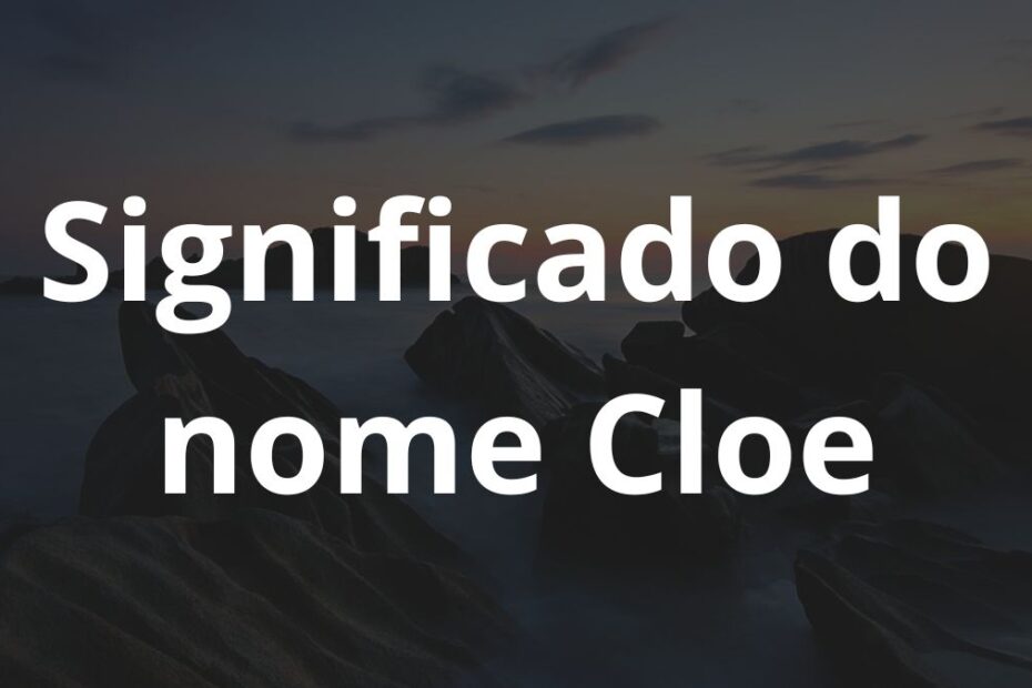 Significado do nome Cloe