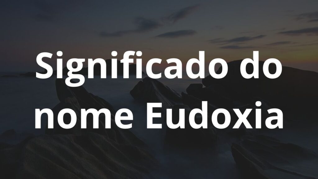 Significado do nome Eudoxia: História e origem! 1 Significado do nome Eudoxia