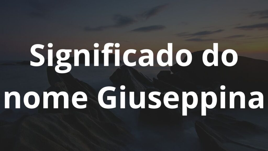 Significado do nome Giuseppina: História e origem! 1 Significado do nome Giuseppina