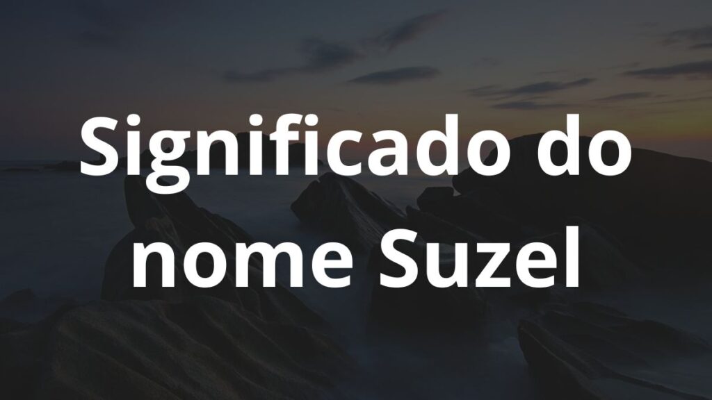 Significado do nome Suzel: História e origem! 1 Significado do nome Suzel