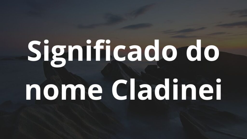 Significado do nome Cladinei: História e origem! 1 Significado do nome Cladinei