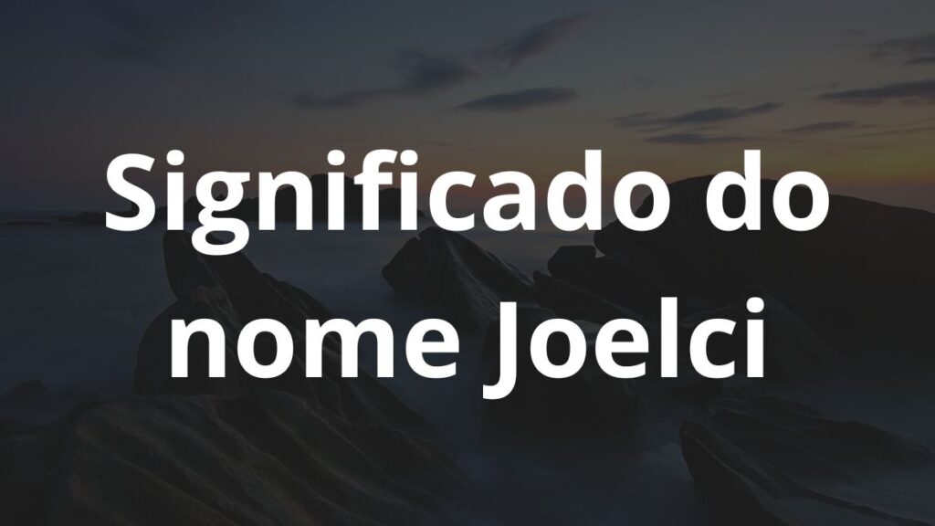 Significado do nome Joelci: História e origem! 1 Significado do nome Joelci