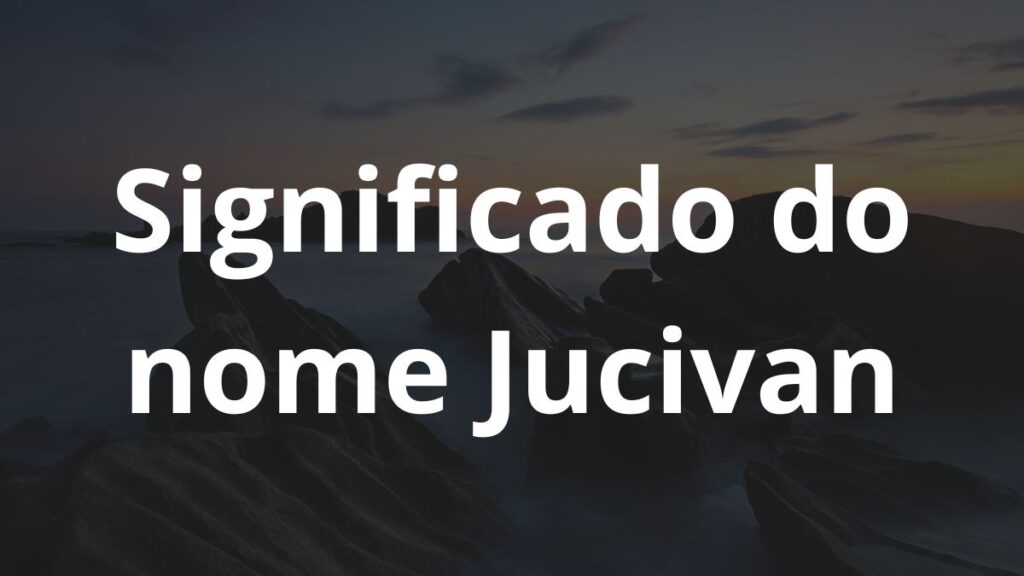 Significado do nome Jucivan: História e origem! 1 Significado do nome Jucivan