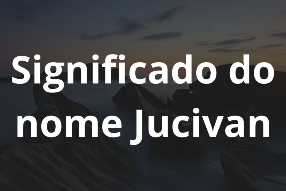 Significado do nome Jucivan