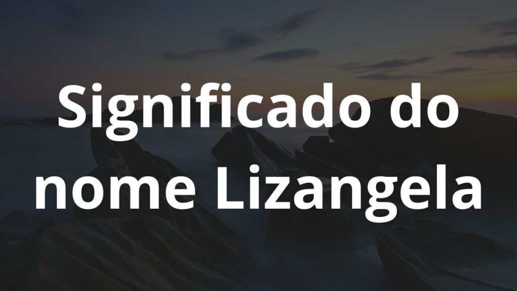 Significado do nome Lizangela: História e origem! 1 Significado do nome Lizangela