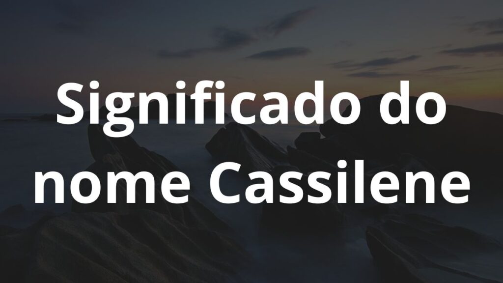 Significado do nome Cassilene: História e origem! 1 Significado do nome Cassilene