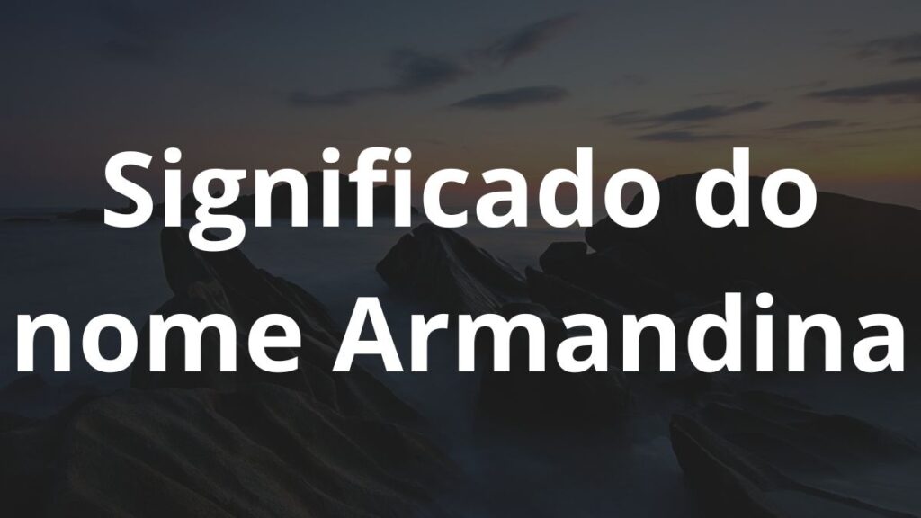 Significado do nome Armandina: História e origem! 1 Significado do nome Armandina