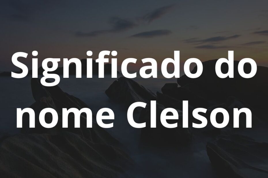 Significado do nome Clelson: História e origem! - Nomes 12 15 19