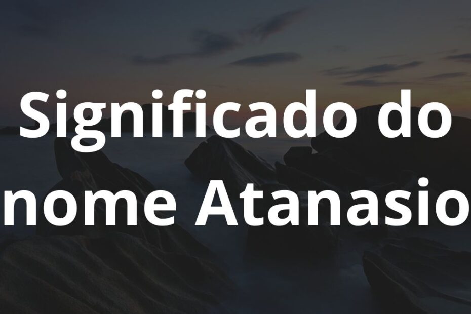 Significado do nome Atanasio