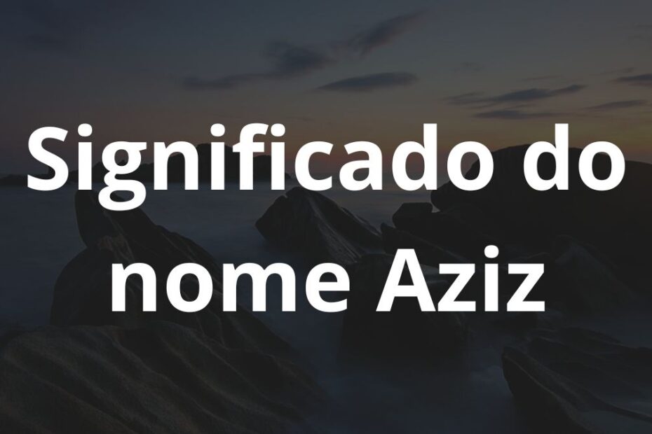 Significado do nome Aziz