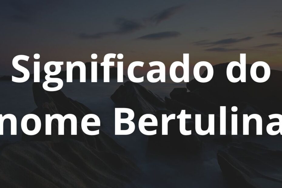 Significado do nome Bertulina